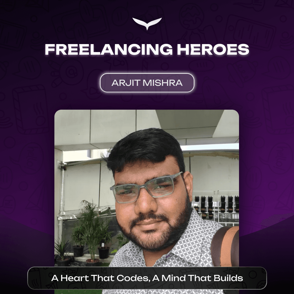 Freelancing Heroes: Arjit Mishra | A Heart That Codes, A Mind That Builds